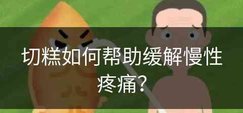 切糕如何帮助缓解慢性疼痛？(切糕到底好不好吃)